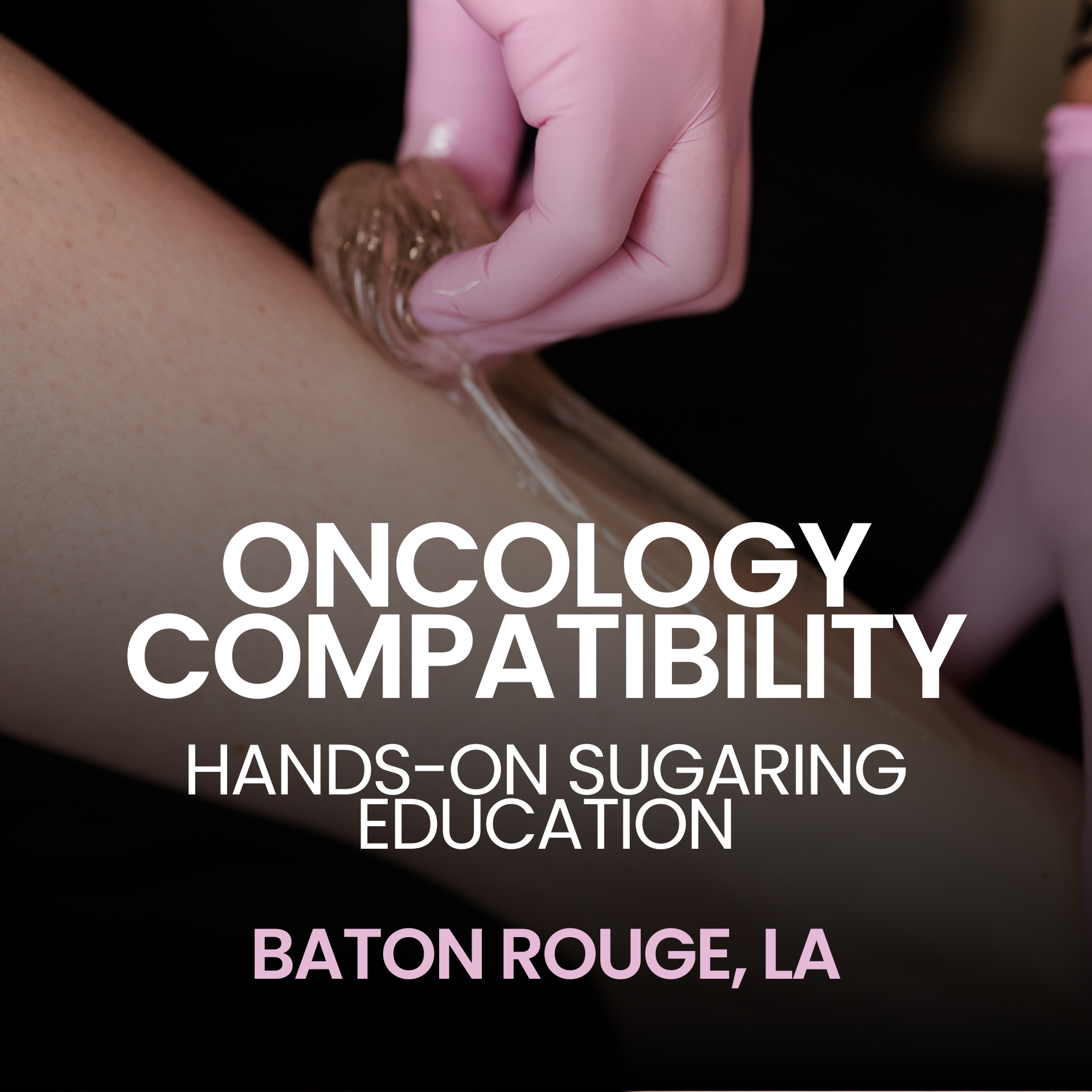 Oncology Compatibility: Hands-On Sugaring Education | Baton Rouge, LA
